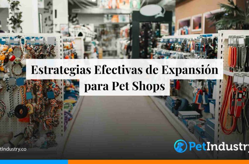  Estrategias efectivas de expansión para Pet Shops