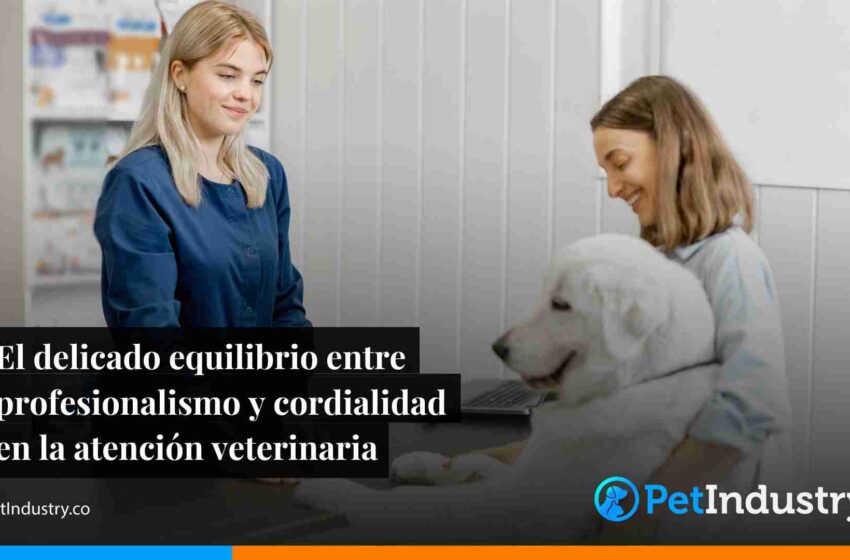 El delicado equilibrio entre profesionalismo y cordialidad en la atención veterinaria 