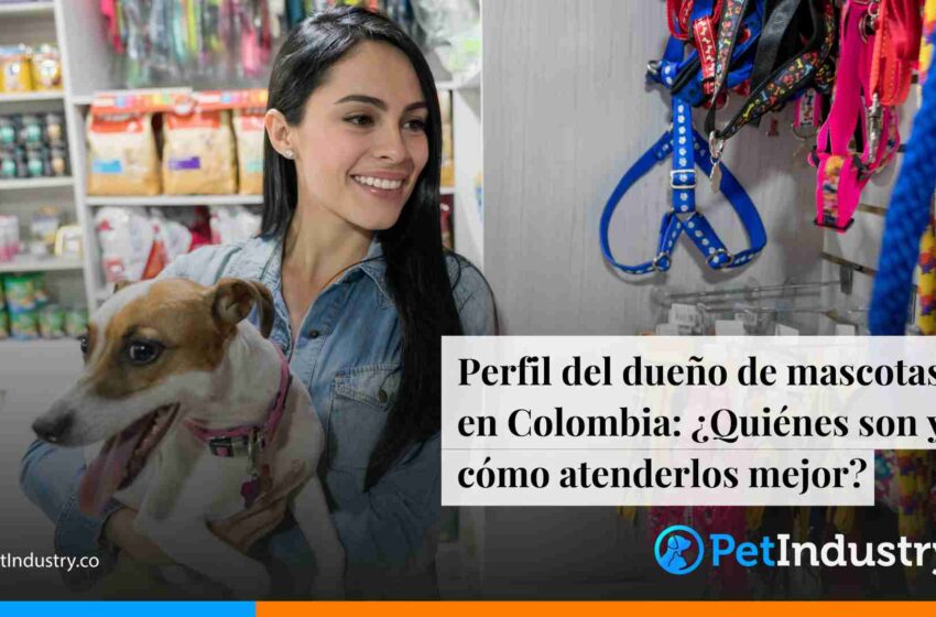  Perfil del dueño de mascotas en Colombia: ¿Quiénes son y cómo atenderlos mejor? 