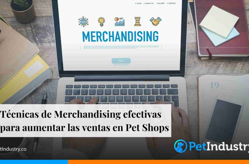  Técnicas de Merchandising efectivas para aumentar las ventas en Pet Shops 