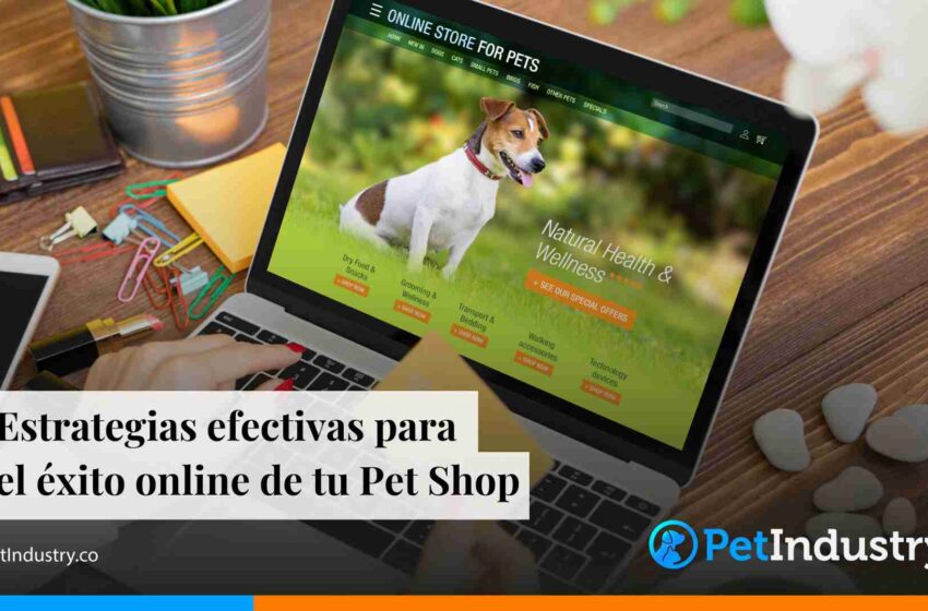  Estrategias efectivas para el éxito online de tu Pet Shop 