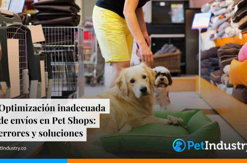  Optimización inadecuada de envíos en Pet Shops: errores y soluciones 