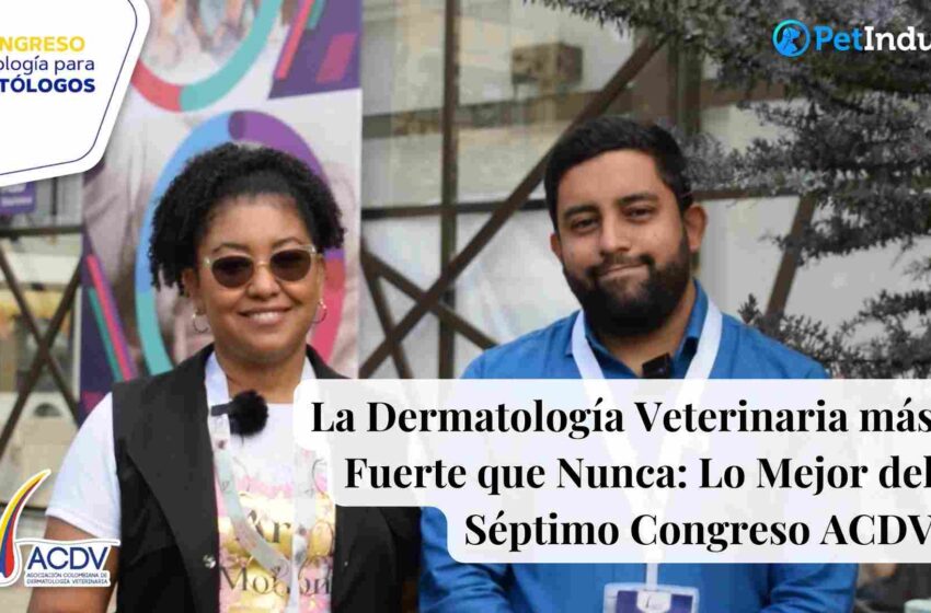  La Dermatología Veterinaria más Fuerte que Nunca: Lo Mejor del Séptimo Congreso ACDV