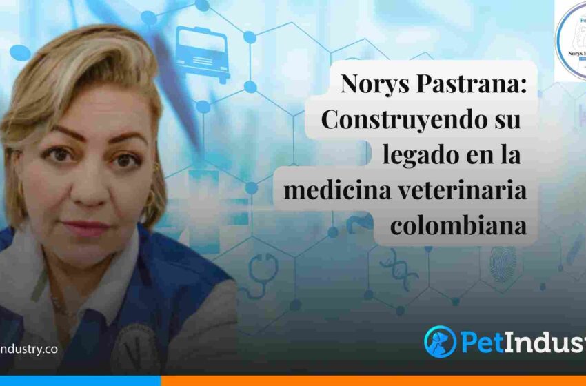  Norys Pastrana: Construyendo su legado en la medicina veterinaria colombiana 