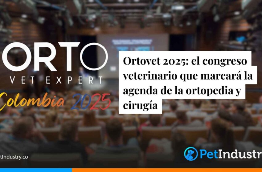  Ortovet 2025: el congreso veterinario de Colombia que marcará la agenda de la ortopedia y cirugía