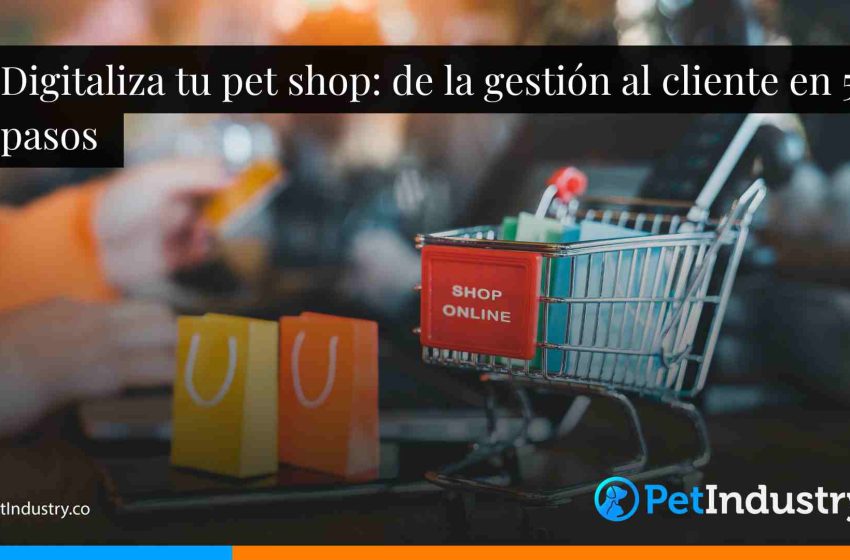  Digitaliza tu pet shop: de la gestión al cliente en 5 pasos 