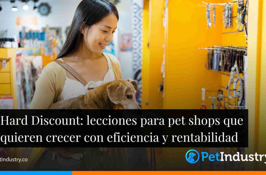  Hard Discount: lecciones para pet shops que quieren crecer con eficiencia y rentabilidad 