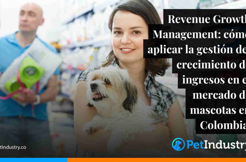 Revenue Growth Management: cómo aplicar la gestión del crecimiento de ingresos en el mercado de mascotas en Colombia