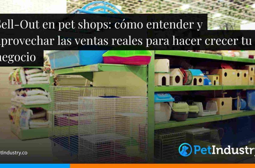 Sell-Out en pet shops: cómo entender y aprovechar las ventas reales para hacer crecer tu negocio