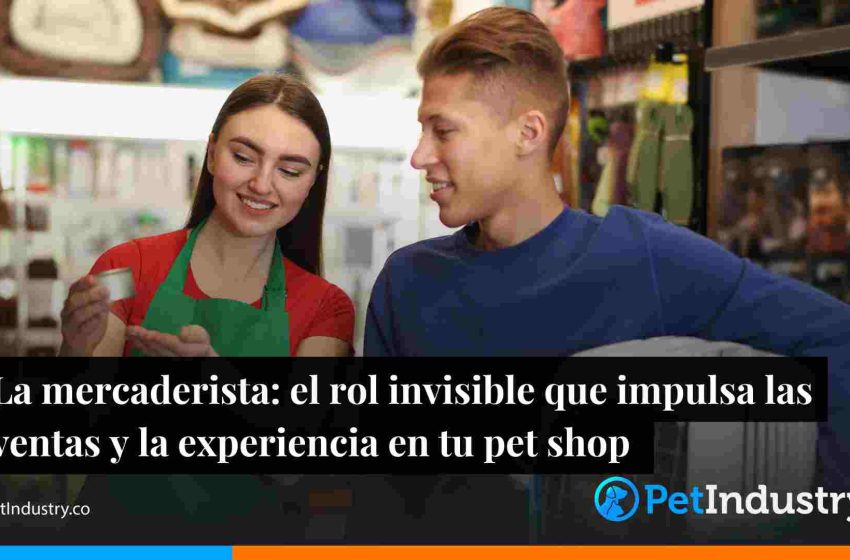  La mercaderista: el rol invisible que impulsa las ventas y la experiencia en tu pet shop 