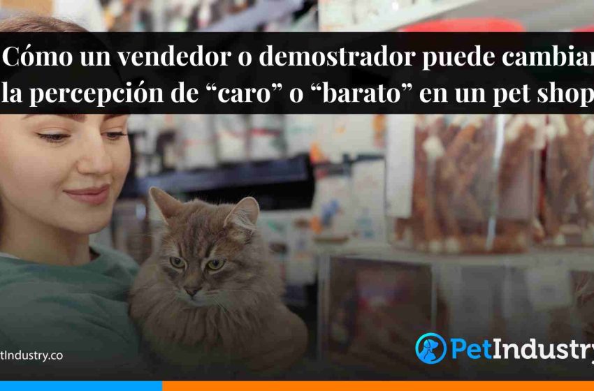  Cómo un vendedor o demostrador puede cambiar la percepción de “caro” o “barato” en un pet shop 