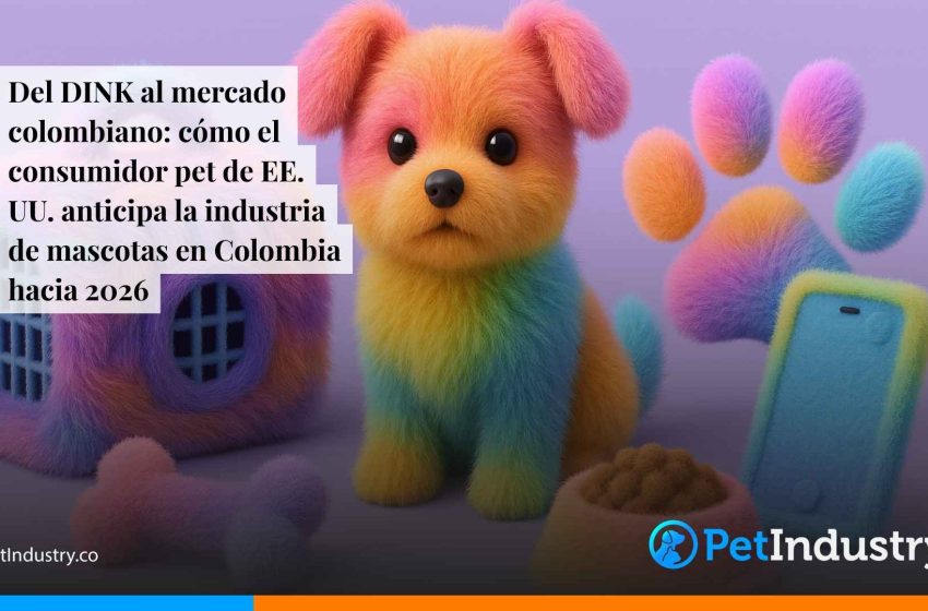  Del DINK al mercado colombiano: cómo el consumidor pet de EE. UU. anticipa la industria de mascotas en Colombia hacia 2026