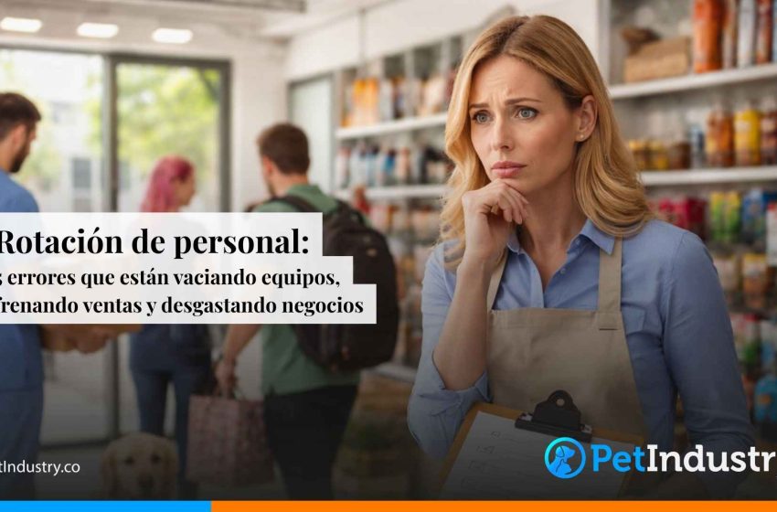  Rotación de personal en la industria de mascotas: cinco errores que están vaciando equipos, frenando ventas y desgastando negocios